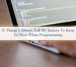 11 Things I Always Tell My Juniors To Keep In Mind When Programming