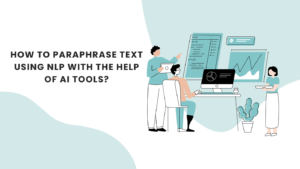 How to Paraphrase Text Using Nlp with the Help of Ai Tools