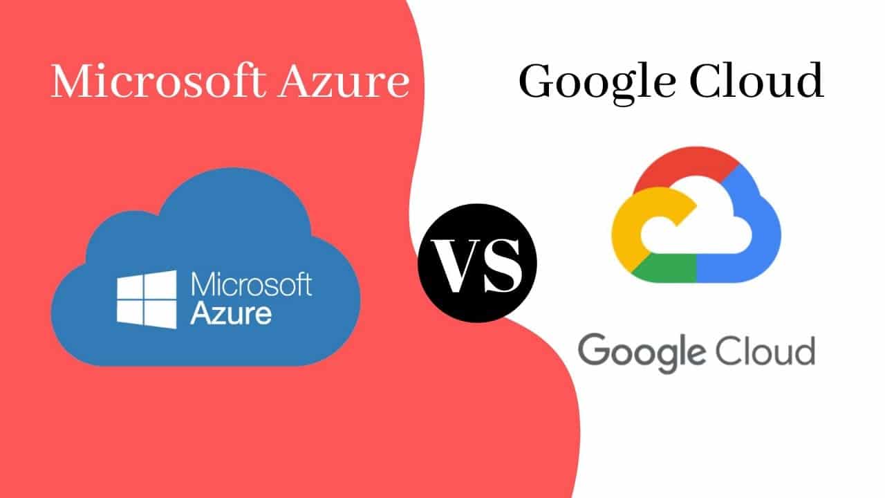 Comparing Microsoft Azure and Google Cloud