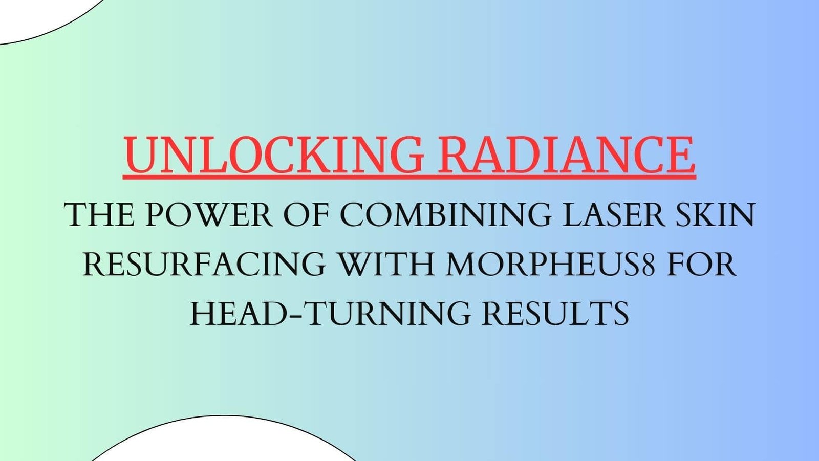 Unlocking Radiance: The Power of Combining Laser Skin Resurfacing with Morpheus8 for Head-Turning Results